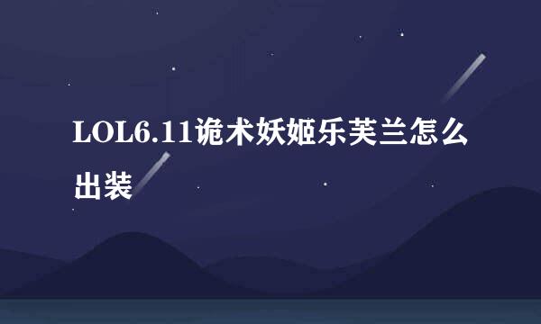 LOL6.11诡术妖姬乐芙兰怎么出装