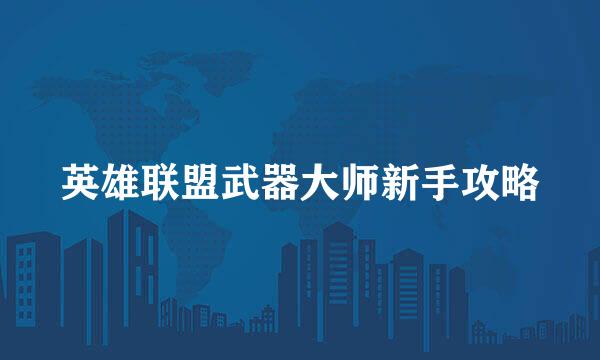 英雄联盟武器大师新手攻略