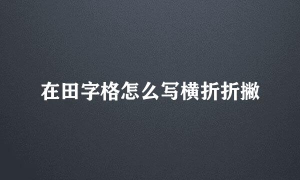 在田字格怎么写横折折撇