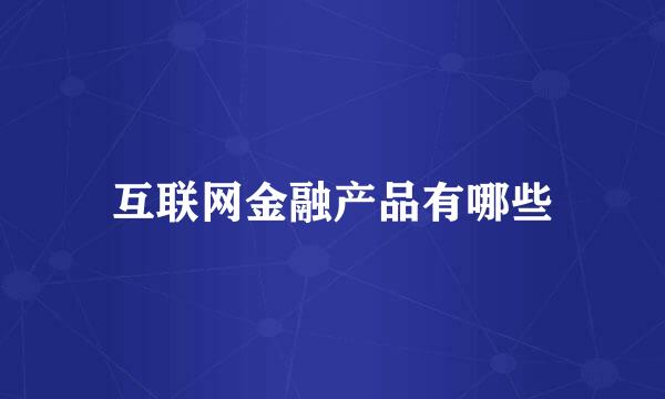 互联网金融产品有哪些