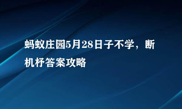 蚂蚁庄园5月28日子不学，断机杼答案攻略