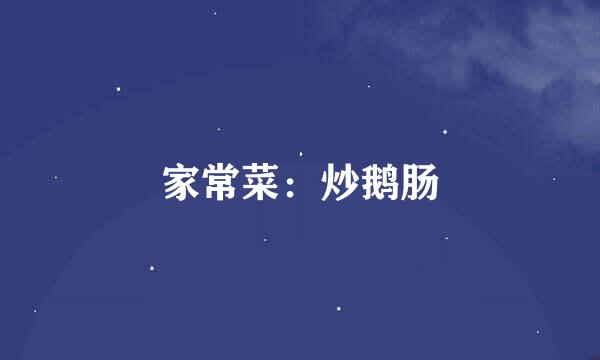 家常菜：炒鹅肠