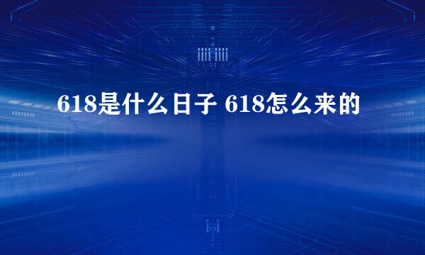 618是什么日子 618怎么来的