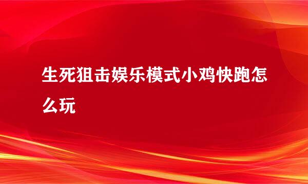 生死狙击娱乐模式小鸡快跑怎么玩