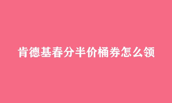 肯德基春分半价桶券怎么领