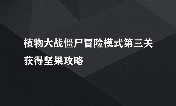 植物大战僵尸冒险模式第三关获得坚果攻略