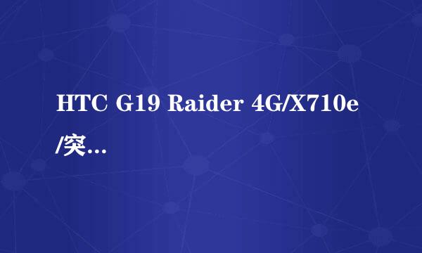HTC G19 Raider 4G/X710e/突袭者解锁教程
