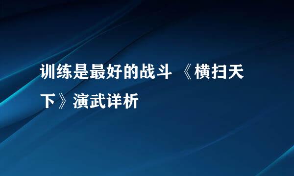 训练是最好的战斗 《横扫天下》演武详析