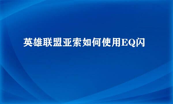 英雄联盟亚索如何使用EQ闪