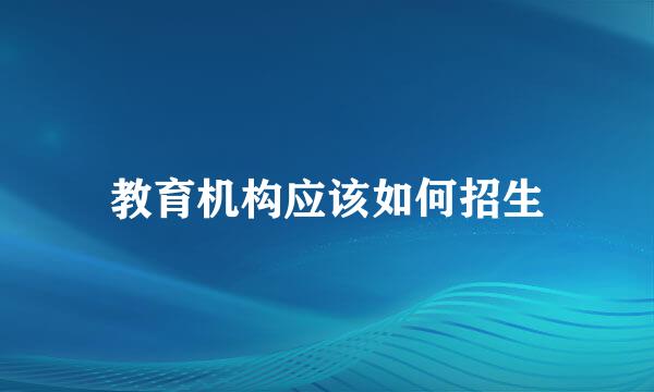 教育机构应该如何招生
