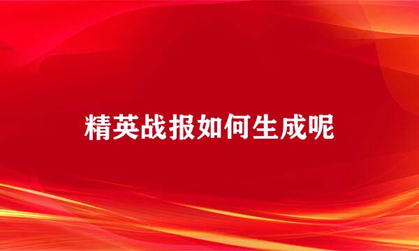 精英战报如何生成呢