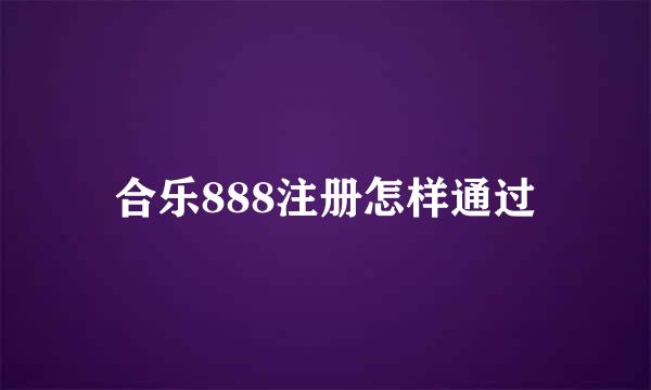 合乐888注册怎样通过