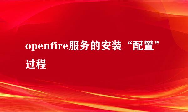 openfire服务的安装“配置”过程