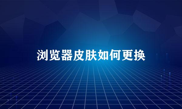 浏览器皮肤如何更换