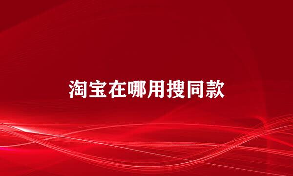 淘宝在哪用搜同款