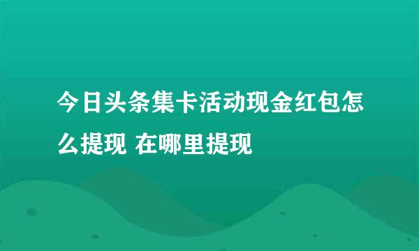 今日头条集卡活动现金红包怎么提现 在哪里提现