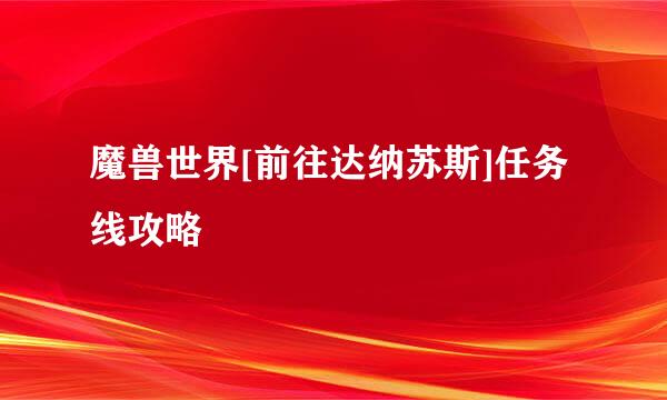 魔兽世界[前往达纳苏斯]任务线攻略