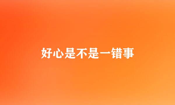 好心是不是一错事