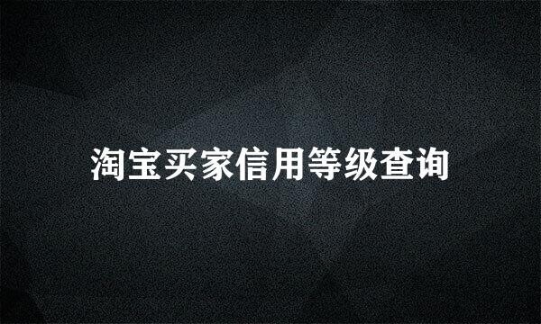 淘宝买家信用等级查询