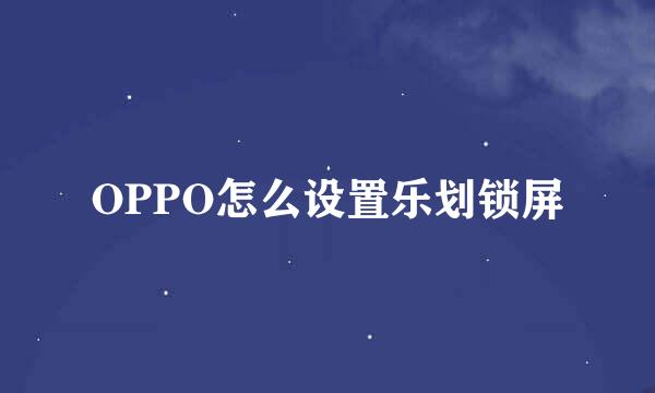 OPPO怎么设置乐划锁屏