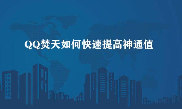 QQ焚天如何快速提高神通值