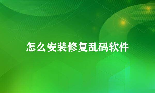 怎么安装修复乱码软件