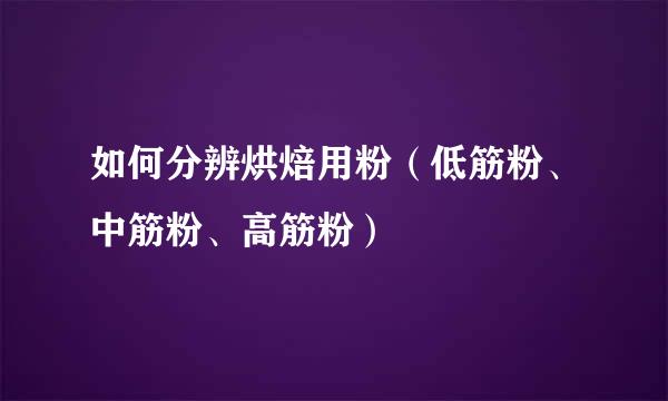 如何分辨烘焙用粉（低筋粉、中筋粉、高筋粉）