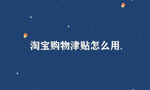 淘宝购物津贴怎么用