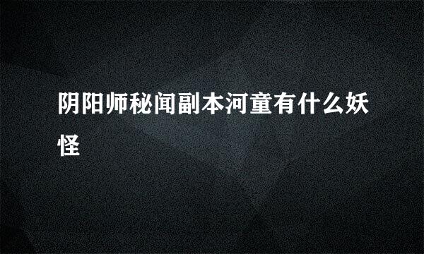阴阳师秘闻副本河童有什么妖怪