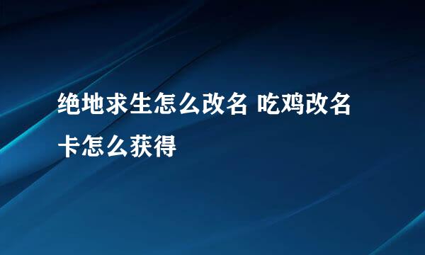 绝地求生怎么改名 吃鸡改名卡怎么获得