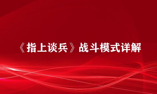 《指上谈兵》战斗模式详解