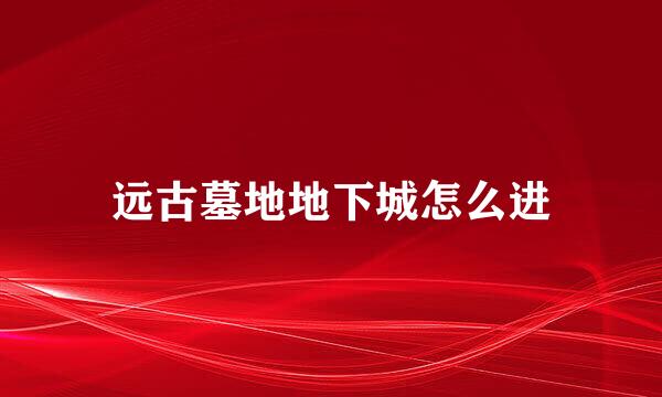 远古墓地地下城怎么进