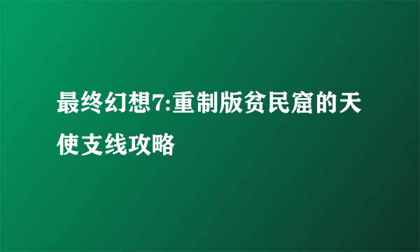 最终幻想7:重制版贫民窟的天使支线攻略