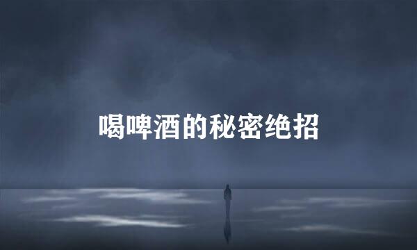 喝啤酒的秘密绝招