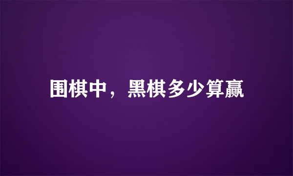 围棋中，黑棋多少算赢