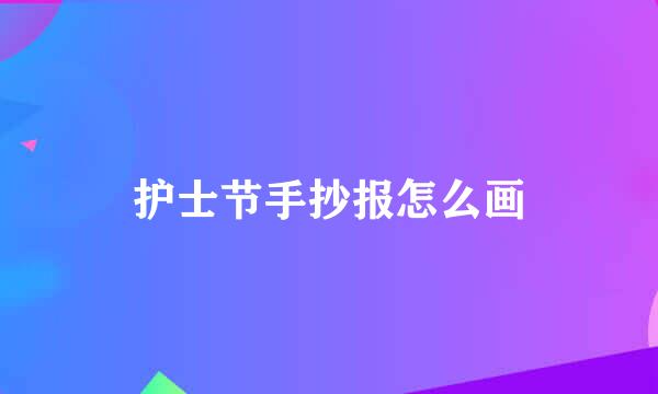护士节手抄报怎么画