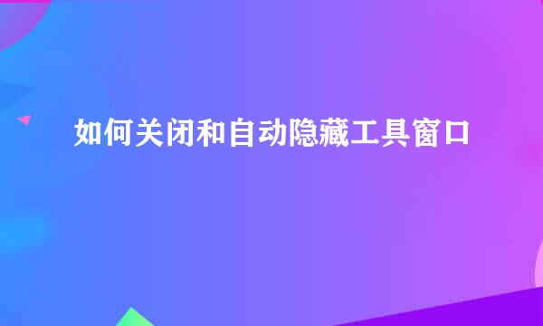 如何关闭和自动隐藏工具窗口