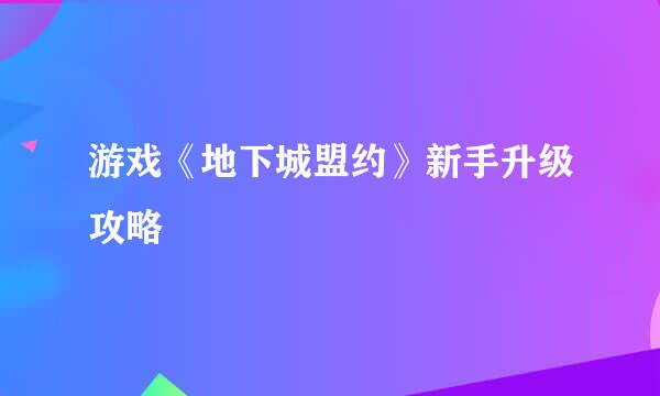 游戏《地下城盟约》新手升级攻略