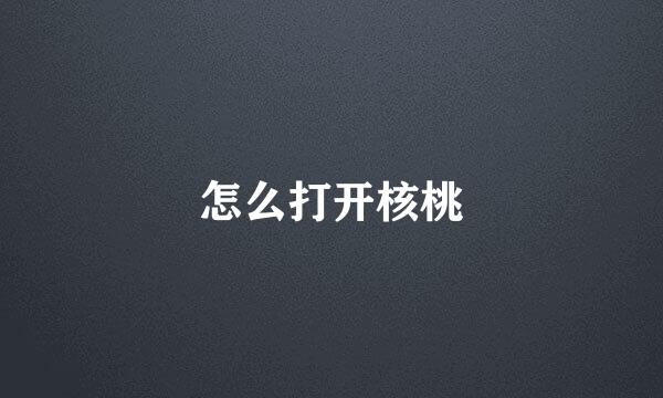 怎么打开核桃