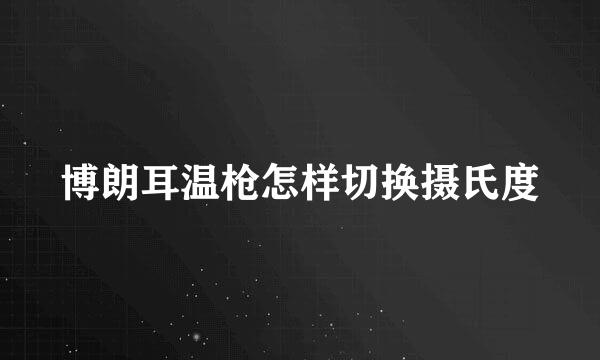 博朗耳温枪怎样切换摄氏度