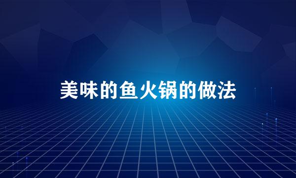 美味的鱼火锅的做法