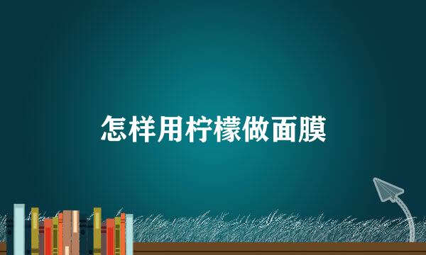 怎样用柠檬做面膜