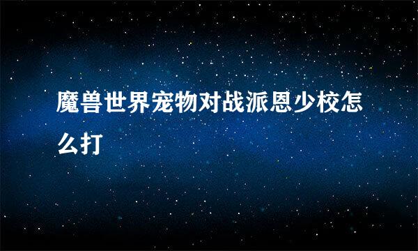 魔兽世界宠物对战派恩少校怎么打