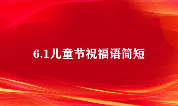 6.1儿童节祝福语简短