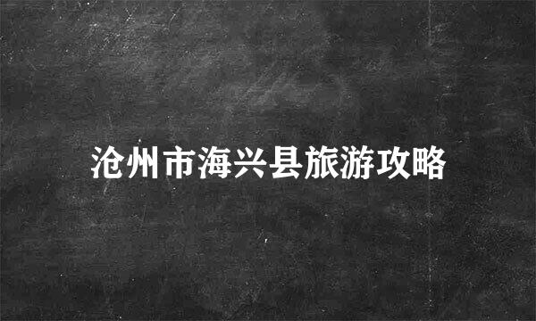 沧州市海兴县旅游攻略