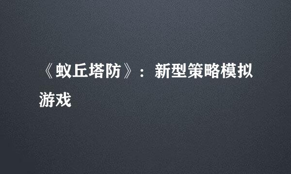 《蚁丘塔防》：新型策略模拟游戏