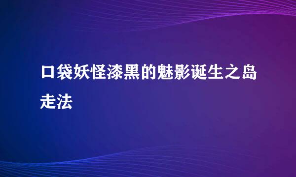 口袋妖怪漆黑的魅影诞生之岛走法