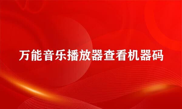 万能音乐播放器查看机器码