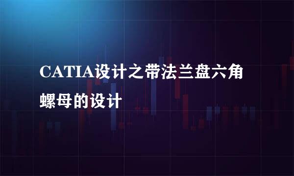 CATIA设计之带法兰盘六角螺母的设计