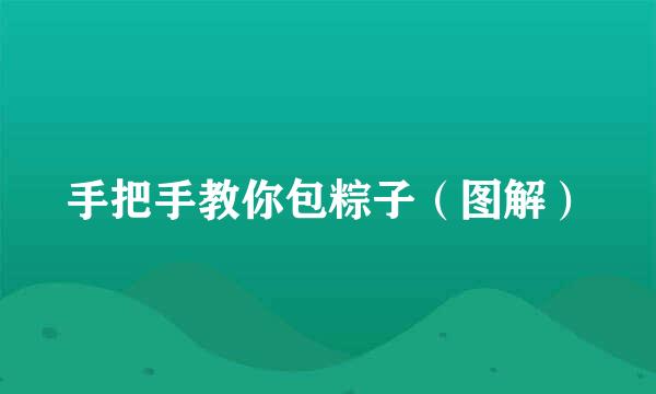 手把手教你包粽子（图解）